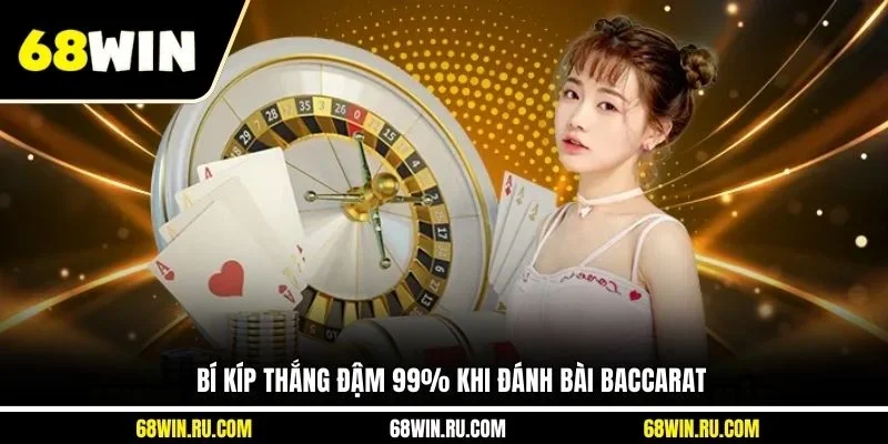 Bí kíp thắng đậm 99% khi đánh bài Baccarat 